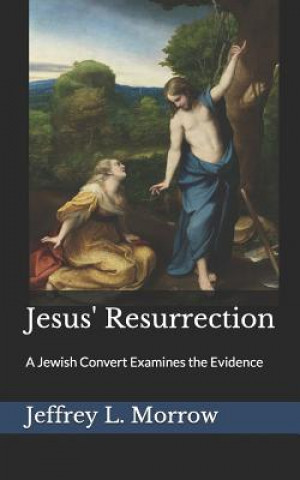 Buch Jesus' Resurrection: A Jewish Convert Examines the Evidence Jeffrey L Morrow