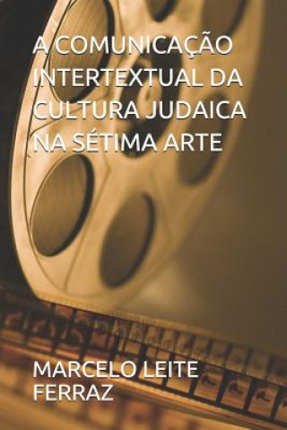 Buch A Comunicaç?o Intertextual Da Cultura Judaica Na Sétima Arte Marcelo Leite Ferraz