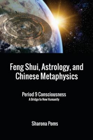 Könyv Feng Shui, Astrology, and Chinese Metaphysics: Period 9 Consciousness: A Bridge to New Humanity Sharona Poms