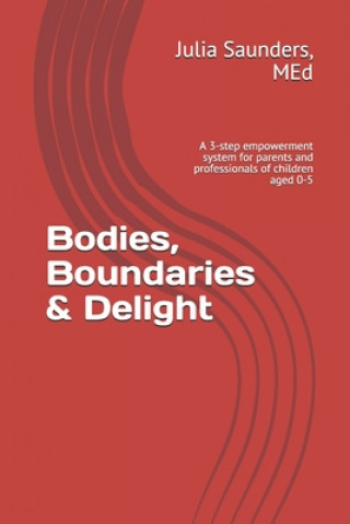 Könyv Bodies, Boundaries & Delight: A 3-step empowerment system for parents and professionals of children aged 0-5 Julia Saunders Med