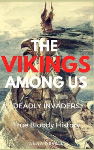 Kniha The Vikings Among Us: Deadly Invaders: True Bloody History Anna Revell