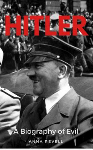 Kniha Hitler: A Biography of Evil: The Life and Times of the Most Evil Man in History, Adolf Hitler Anna Revell