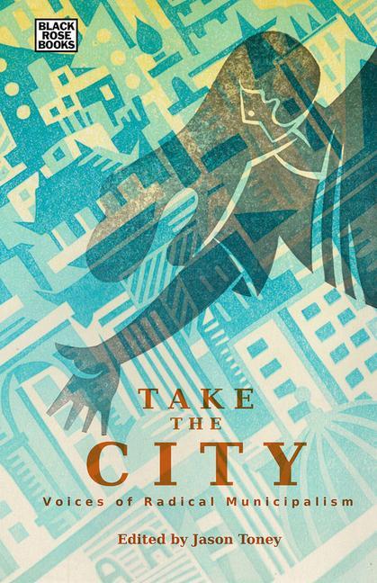 Carte Take the City - Voices of Radical Municipalism Jason Toney