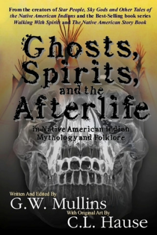 Libro Ghosts, Spirits, and the Afterlife in Native American Indian Mythology And Folklore G. W. Mullins