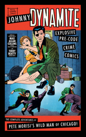 Kniha Johnny Dynamite: Explosive Pre-Code Crime Comics - The Complete Adventures of Pete Morisi's Wild Man of Chicago 