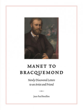 Kniha Manet to Bracquemond: Unknown Letters to an Artist and a Friend Jean-Paul Bouillon