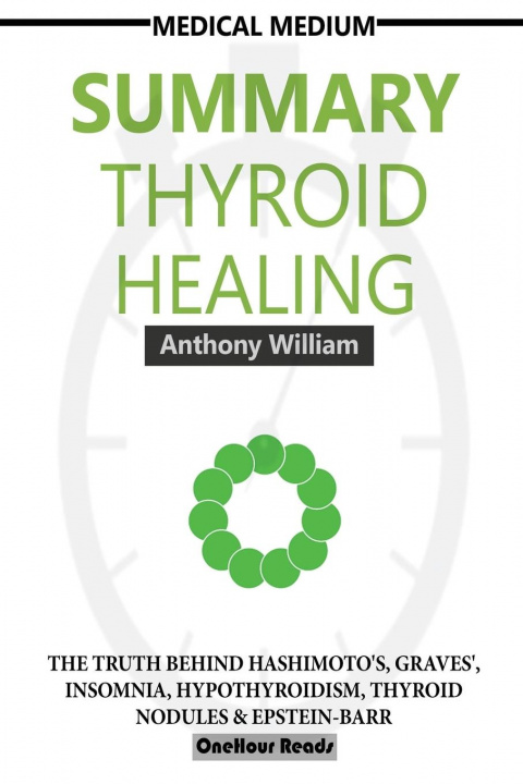 Könyv Summary Of Medical Medium Thyroid Healing: The Truth behind Hashimoto's, Graves', Insomnia, Hypothyroidism, Thyroid Nodules & Epstein-Barr 
