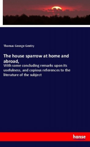Knjiga The house sparrow at home and abroad, Thomas George Gentry
