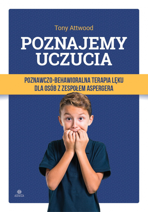 Книга Poznajemy uczucia Poznawczo-behawioralna terapia lęku dla osób z zespołem Aspergera Attwood Tony