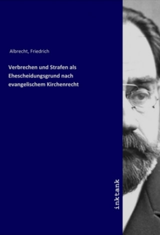 Kniha Verbrechen und Strafen als Ehescheidungsgrund nach evangelischem Kirchenrecht Friedrich Albrecht