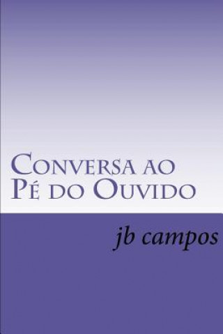 Könyv Conversa ao Pé do Ouvido: Quem n?o ouve conselho, ouve coitado Jb Campos