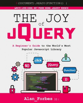 Könyv The Joy of jQuery: A Beginner's Guide to the World's Most Popular Javascript Library Alan Forbes