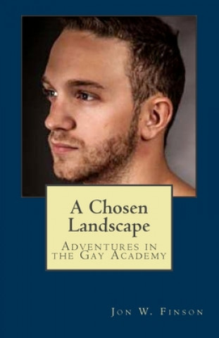 Книга A Chosen Landscape: Adventures in the Gay Academy Jon W Finson