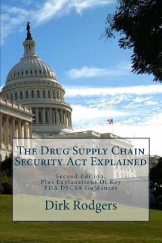 Książka The Drug Supply Chain Security Act Explained: Second Edition, Plus Explanations Of Key FDA DSCSA Guidances Dirk Rodgers