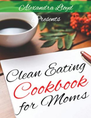 Kniha Clean Eating Cookbook for Moms Alexandra Lloyd