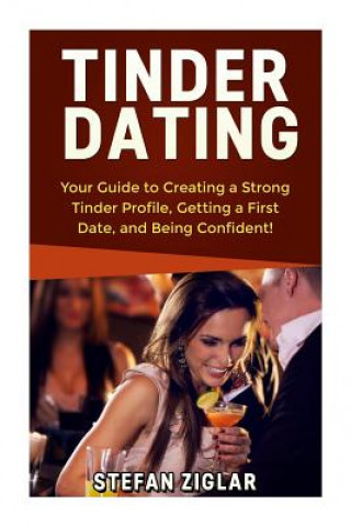 Kniha Tinder Dating: Your Guide to Creating a Strong Tinder Profile! Stefan Ziglar