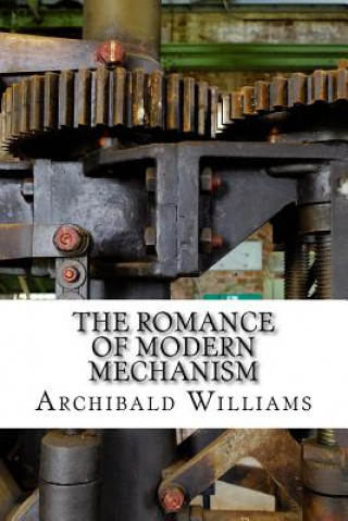 Книга The Romance of Modern Mechanism Archibald Williams