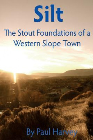 Könyv Silt: The Stout Foundation of a Western Slope Town Paul Harvey