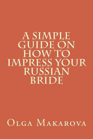 Kniha A Simple Guide on How to Impress Your Russian Bride Olga Makarova