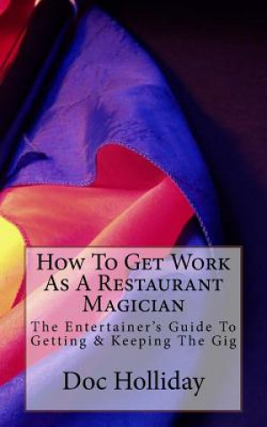 Carte How To Get Work As A Restaurant Magician: The Entertainer's Guide To Getting & Keeping The Gig Doc Holliday
