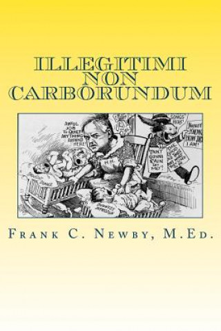 Kniha Illegitimi Non Carborundum: Don't Let the Bastards Grind You Down Frank C Newby M Ed