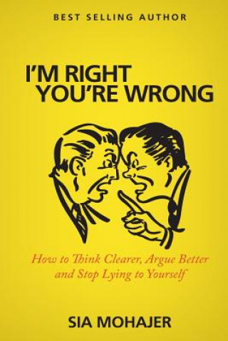 Książka I'm Right - You're Wrong: How to Think Clearer, Argue Better and Stop Lying to Yourself Sia Mohajer