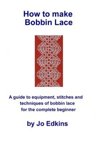 Carte How to make Bobbin Lace: A guide to the equipment, stitches and techniques of bobbin lace for the complete beginner Jo Edkins