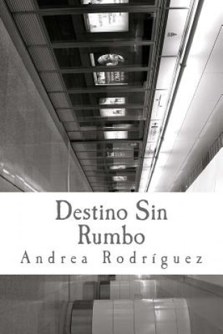 Knjiga Destino Sin Rumbo: Las cosas no son, lo que son. Andrea Paola Rodriguez