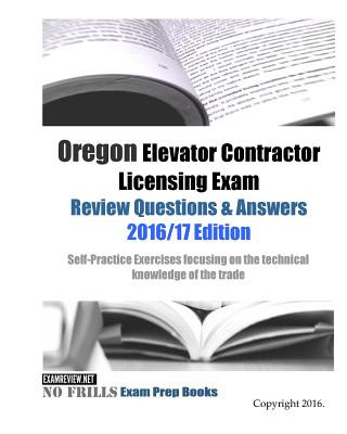 Livre Oregon Elevator Contractor Licensing Exam Review Questions & Answers 2016/17 Edition: Self-Practice Exercises focusing on the technical knowledge of t Examreview