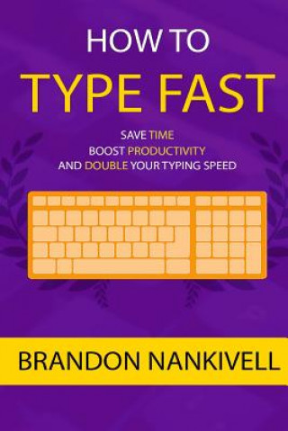 Könyv How to Type Fast: Save Time, Boost Productivity, and Double Your Typing Speed Brandon Nankivell