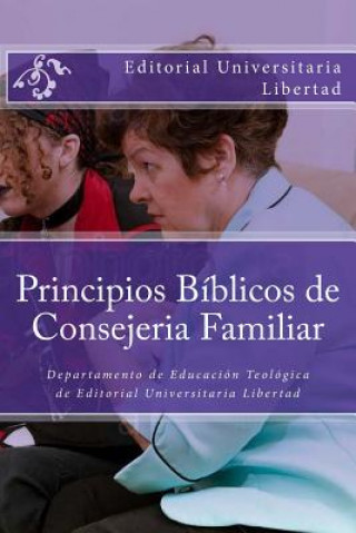 Könyv Principios Biblicos de Consejeria Familiar: Educación Teológica de Editorial Universitaria Libertad Editorial Universitaria Libertad