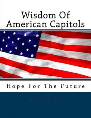 Könyv Wisdom Of American Capitols: Hope For The Future Patricia a Borelli