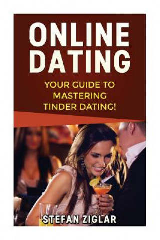 Knjiga Tinder Dating: Your Guide to Creating a Strong Tinder Profile, Getting a First Date, and Being Confident! Stefan Ziglar