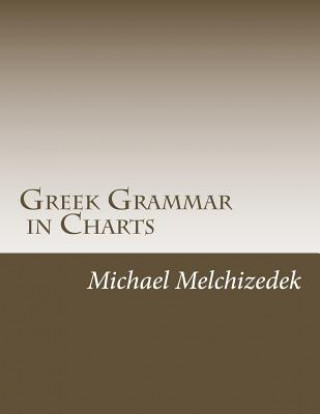 Book Greek Grammar Charts: Greek Grammar in Charts Scst Michael S Melchizedek