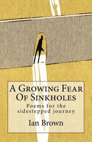 Carte A Growing Fear Of Sinkholes: Poems for the sidestepped journey Ian Brown