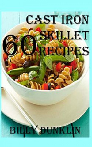 Kniha 60 Cast Iron Skillet Recipes Billy Duncklin