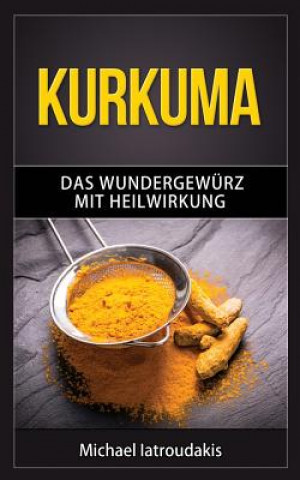 Книга Kurkuma: Das Wundergewürz mit Heilwirkung (Superfood, Entgiftung, Gewürz / WISSEN KOMPAKT) Michael Iatroudakis