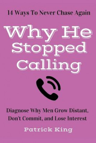 Carte Why He Stopped Calling: Diagnose Why Men Grow Distant, Don't Commit, and Lose In Patrick King