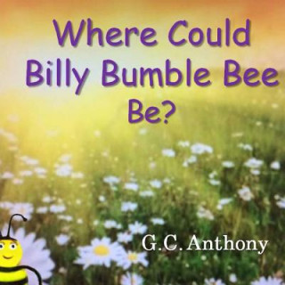 Knjiga Where Could Billy Bumble Bee Be? G C Anthony