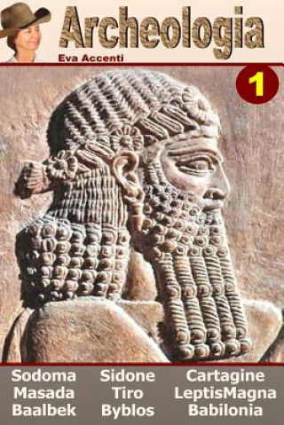 Kniha Archeologia 1 - Ten Ancient Cities: Baalbek, Babilonia, Byblos, Cartagine, Gomorra, Leptis Magna, Masada, Sidone, Sodoma, Tiro Ettore Accenti