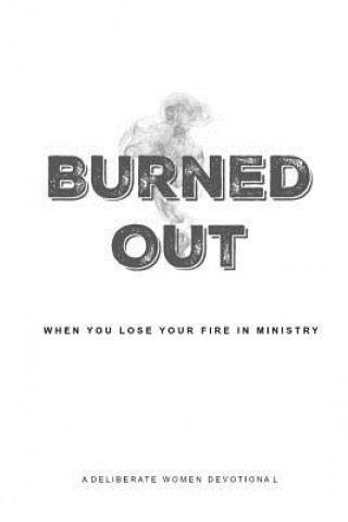 Knjiga Burned Out: When You Lose Your Fire for Ministry Deliberate Women