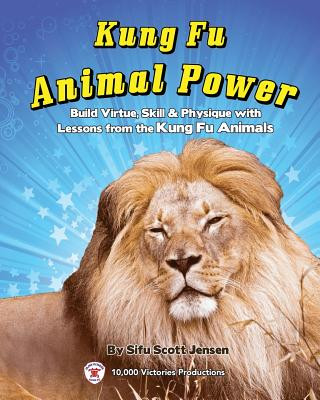 Könyv Kung Fu Animal Power: Build Virture, Skill & Physique with Lessons from the Kung Fu Animals Scott Jensen