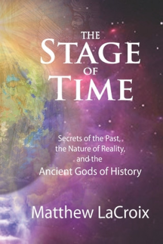 Könyv The Stage of Time: Secrets of the Past, the Nature of Reality, and the Ancient Gods of History Gil Croy
