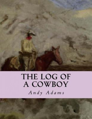 Könyv The Log of a Cowboy: A Narrative of the Old Trail Days Andy Adams