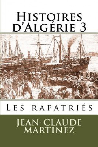 Livre Histoires d'Algerie 3 -: Les rapatries Jean-Claude Martinez