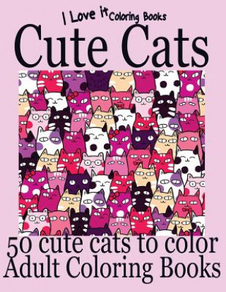 Könyv Adult Coloring Books: Cute Cats - Over 50 adorable hand drawn cats I Love It Coloring Books