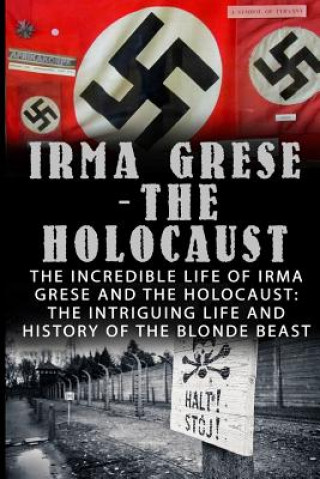 Könyv Irma Grese - The Holocaust: The Incredible Life Of Irma Grese And The Holocaust: The Intriguing Life And History Of The Blonde Beast Wilbur Chindler
