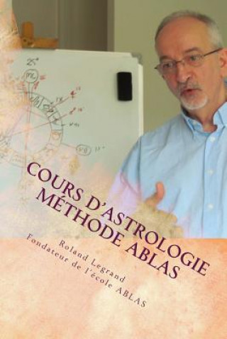 Könyv Cours d'astrologie - Méthode ABLAS: Tome 1 - Le zodiaque et ses maîtres Roland Legrand