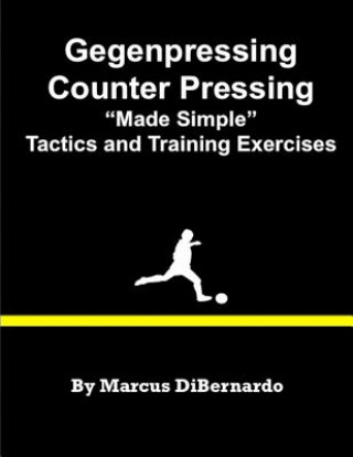 Книга Gegenpressing - Counter Pressing Made Simple: Tactics and Training Exercises Marcus Dibernardo