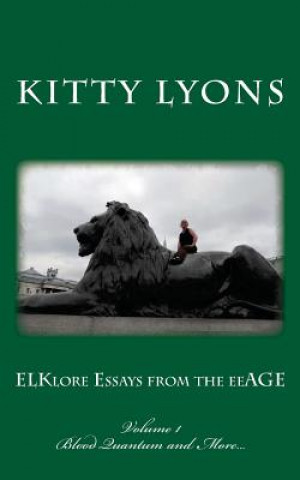 Книга ELKlore Essays from the eeAGE: Volume 1: Blood Quantum & More... Kitty Lyons